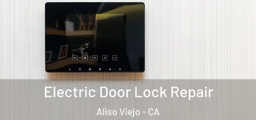  Electric Door Lock Repair Aliso Viejo - CA